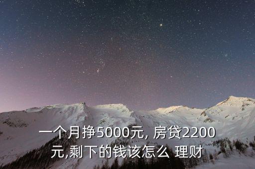 一個月掙5000元, 房貸2200元,剩下的錢該怎么 理財(cái)