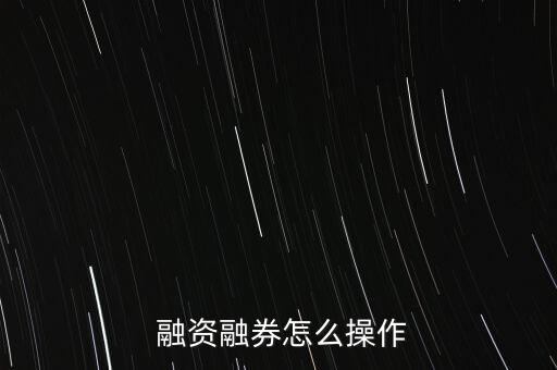  融資融券怎么操作