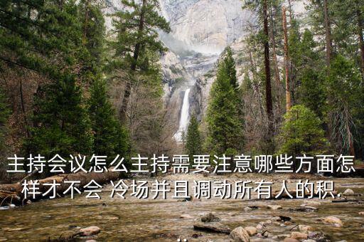 主持會議怎么主持需要注意哪些方面怎樣才不會 冷場并且調動所有人的積...