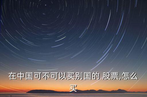 在中國可不可以買別國的 股票,怎么買