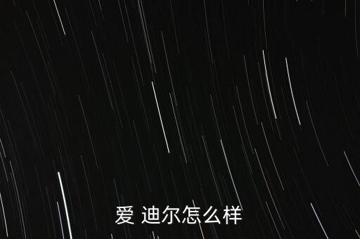 愛 迪爾怎么樣