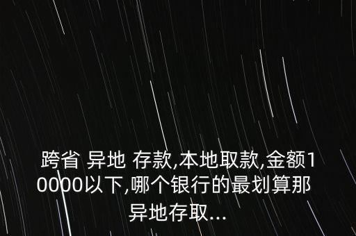 異地怎么存款最便宜,三大銀行異地存取款手續(xù)費較便宜