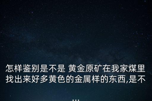 黃金礦是怎么發(fā)現(xiàn)的,第一章:什么是金礦?金礦床是什么?