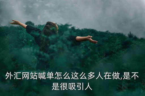 外匯網(wǎng)站喊單怎么這么多人在做,是不是很吸引人