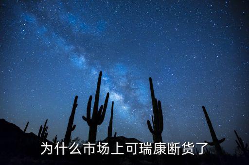 為什么市場(chǎng)上可瑞康斷貨了