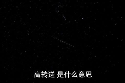  高轉(zhuǎn)送 是什么意思