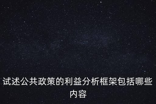 什么是政策框架，試述公共政策的利益分析框架包括哪些內容