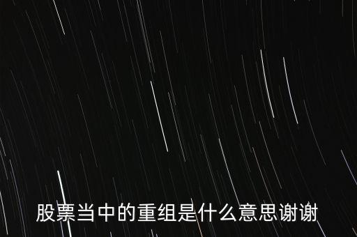 股份重組什么意思，股票重組是啥意思呢