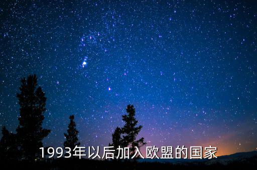 立陶宛什么時候加入歐盟，1993年以后加入歐盟的國家