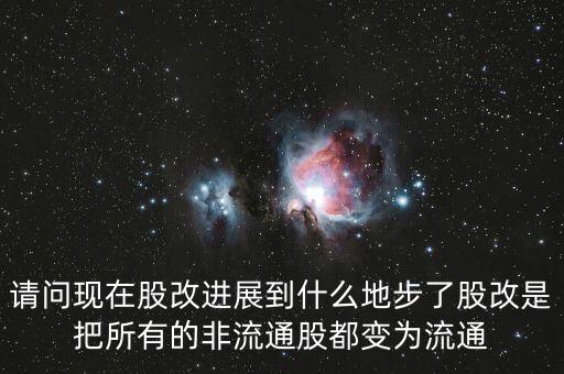 股改后有什么壞處，請問現(xiàn)在股改進展到什么地步了股改是把所有的非流通股都變?yōu)榱魍?/></a></span><span id=