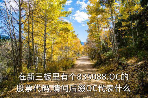 在新三板里有個835088.OC的股票代碼,請問后綴OC代表什么