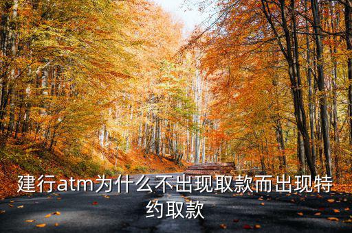 建行atm為什么不出現(xiàn)取款而出現(xiàn)特約取款