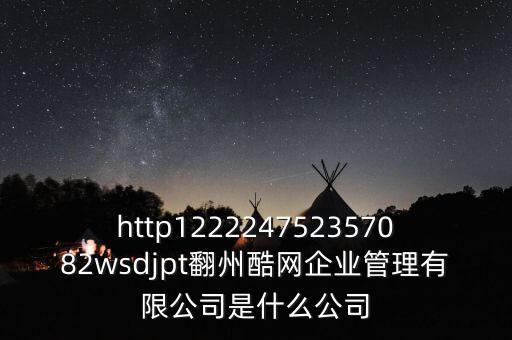 通鼎互聯(lián)是什么公司，http122224752357082wsdjpt翻州酷網(wǎng)企業(yè)管理有限公司是什么公司