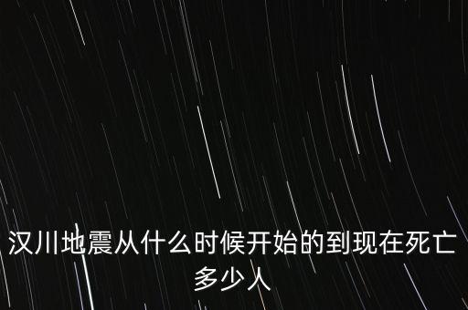 漢川地震從什么時(shí)候開始的到現(xiàn)在死亡多少人