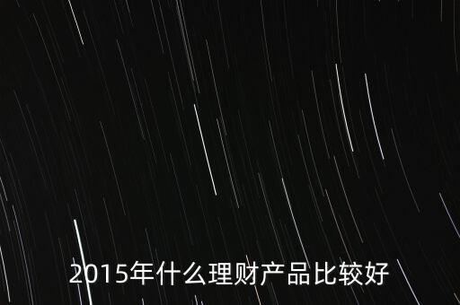 2015年什么理財產(chǎn)品比較好