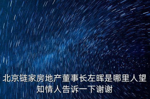 北京鏈家房地產董事長左暉是哪里人望知情人告訴一下謝謝