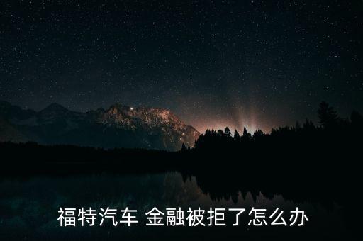 福特的廠家金融怎么樣,你知道這些金融業(yè)務(wù)有哪些?