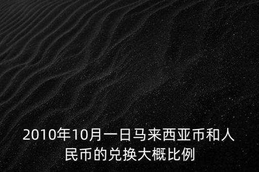 2010年10月一日馬來(lái)西亞幣和人民幣的兌換大概比例