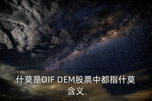 什么是股票里的dem，什莫是DIF DEM股票中都指什莫含義