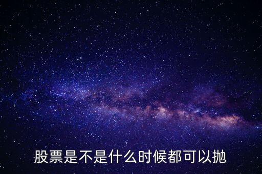 股票是不是什么時(shí)候都可以拋