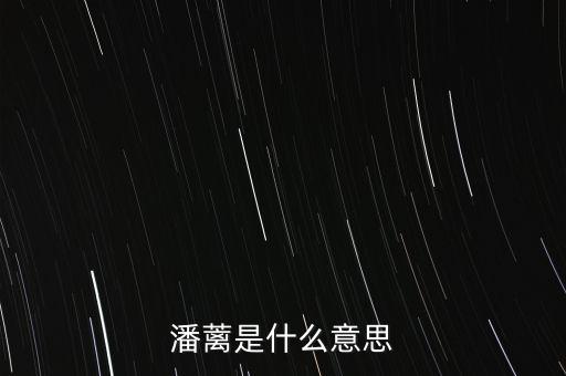 背蘺是什么意思，潘蘺是什么意思