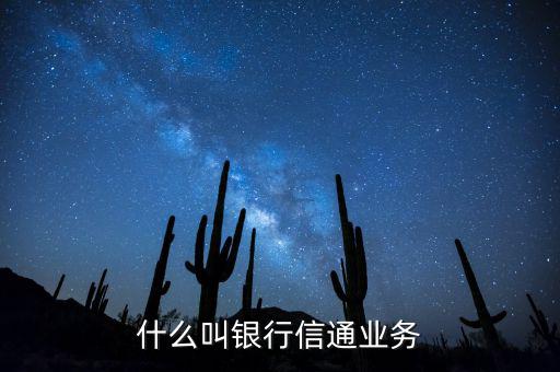 信通中國貸款端叫什么，什么叫銀行信通業(yè)務(wù)