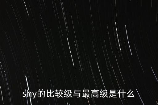 shy的比較級與最高級是什么