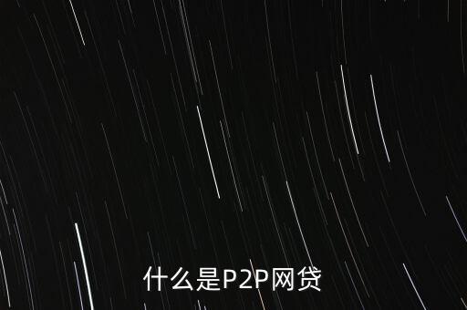 網(wǎng)上借貸是什么，什么是P2P網(wǎng)貸