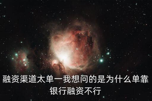 融資渠道太單一我想問(wèn)的是為什么單靠銀行融資不行