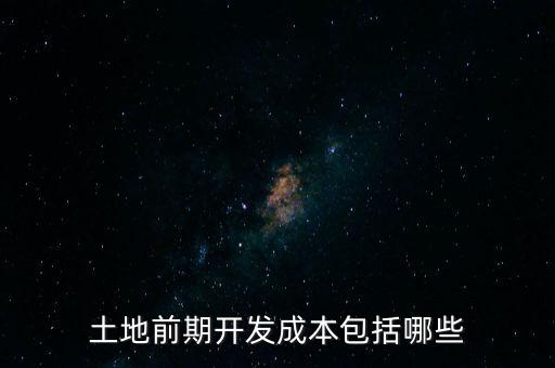 什么是土地前期開(kāi)發(fā)成本，土地出讓成本是什么