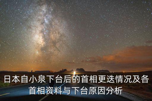 日本自小泉下臺后的首相更迭情況及各首相資料與下臺原因分析