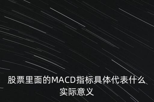 股票里面的MACD指標(biāo)具體代表什么實際意義