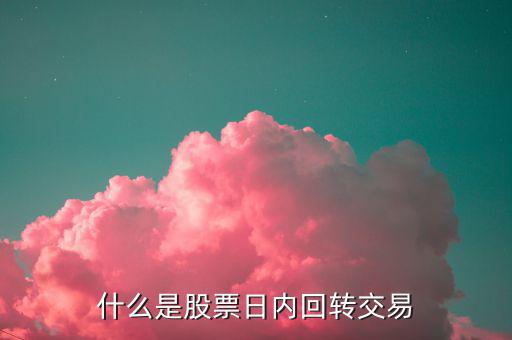 什么叫當(dāng)日回轉(zhuǎn)交易，什么是股票日內(nèi)回轉(zhuǎn)交易