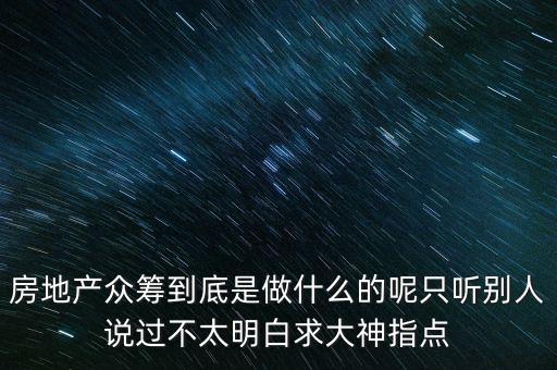 房地產(chǎn)眾籌到底是做什么的呢只聽別人說過不太明白求大神指點(diǎn)