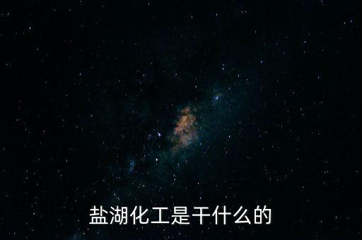 鹽湖做什么原料，鹽湖的鹽有什么用途