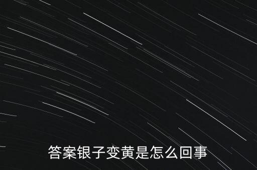 白銀為什么會(huì)變黃，帶白銀為什么會(huì)發(fā)黃