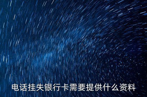 電話(huà)掛失銀行卡需要提供什么資料