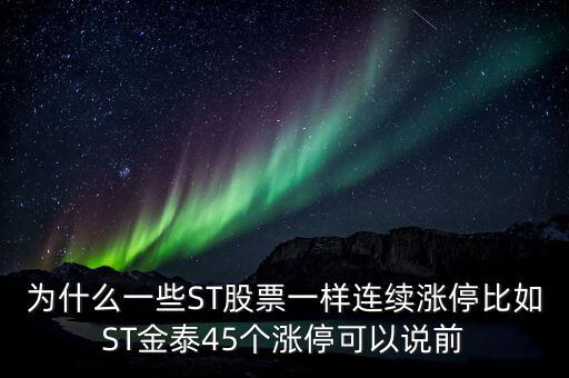 為什么一些ST股票一樣連續(xù)漲停比如ST金泰45個(gè)漲?？梢哉f前