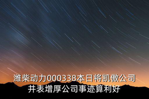 濰柴動(dòng)力000338本日將凱傲公司并表增厚公司事跡算利好