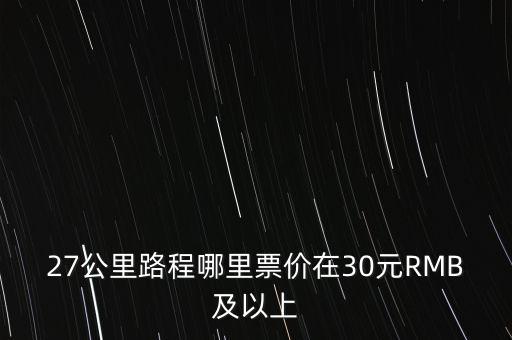 27公里路程哪里票價在30元RMB及以上