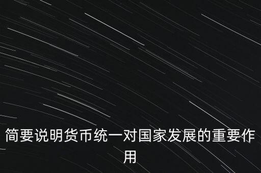 簡要說明貨幣統(tǒng)一對國家發(fā)展的重要作用