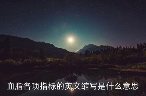 血脂各項(xiàng)指標(biāo)的英文縮寫是什么意思