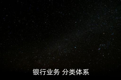  銀行業(yè)務 分類體系