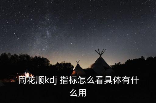  同花順kdj 指標(biāo)怎么看具體有什么用