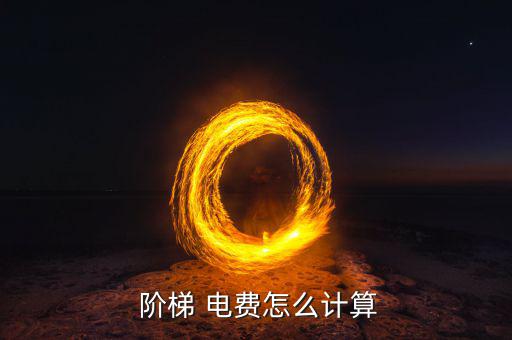  階梯 電費(fèi)怎么計(jì)算