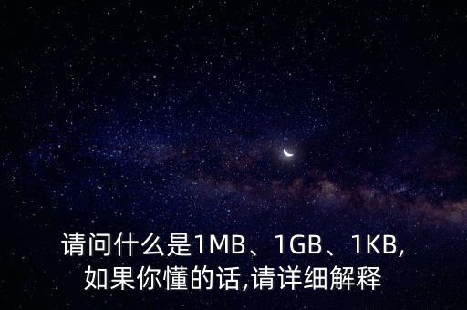 請問什么是1MB、1GB、1KB,如果你懂的話,請詳細解釋