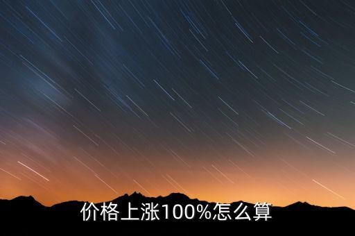 價(jià)格上漲100%怎么算