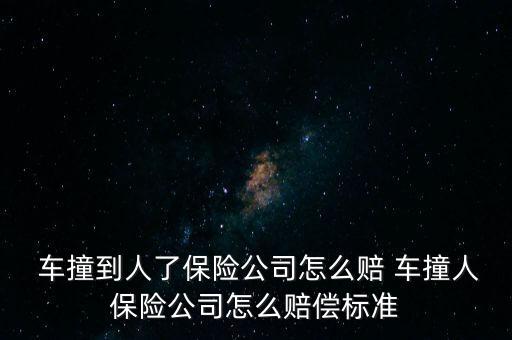  車撞到人了保險公司怎么賠 車撞人保險公司怎么賠償標準