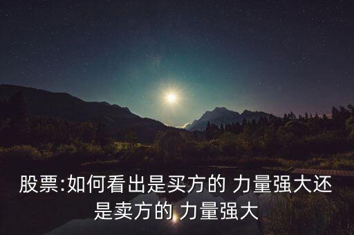 股票:如何看出是買方的 力量強(qiáng)大還是賣方的 力量強(qiáng)大