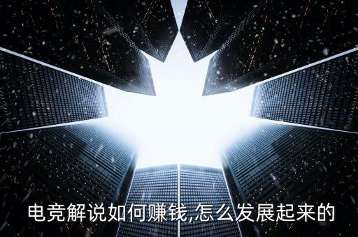  電競(jìng)解說(shuō)如何賺錢,怎么發(fā)展起來(lái)的